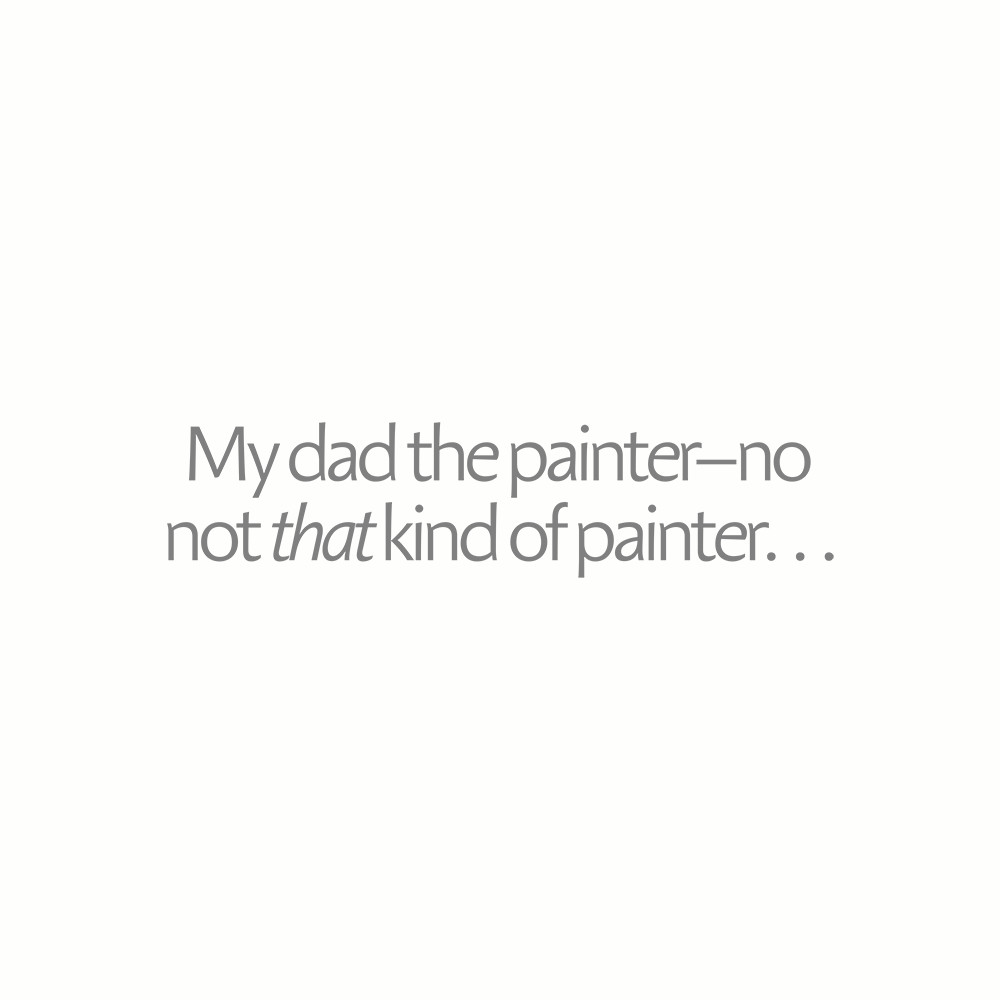My Dad The Painter—No Not That Kind of Painter